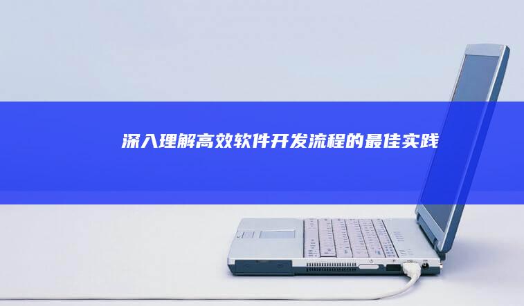 深入理解：高效软件开发流程的最佳实践